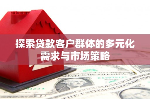 和布克赛尔探索贷款客户群体的多元化需求与市场策略