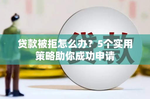 和布克赛尔贷款被拒怎么办？5个实用策略助你成功申请